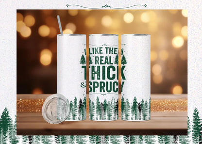 I Like Them Real Thick And Sprucy Tumbler