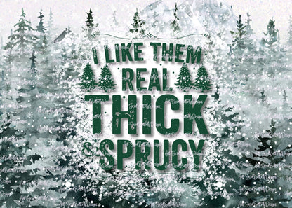 I Like Them Real Thick And Sprucy Tumbler