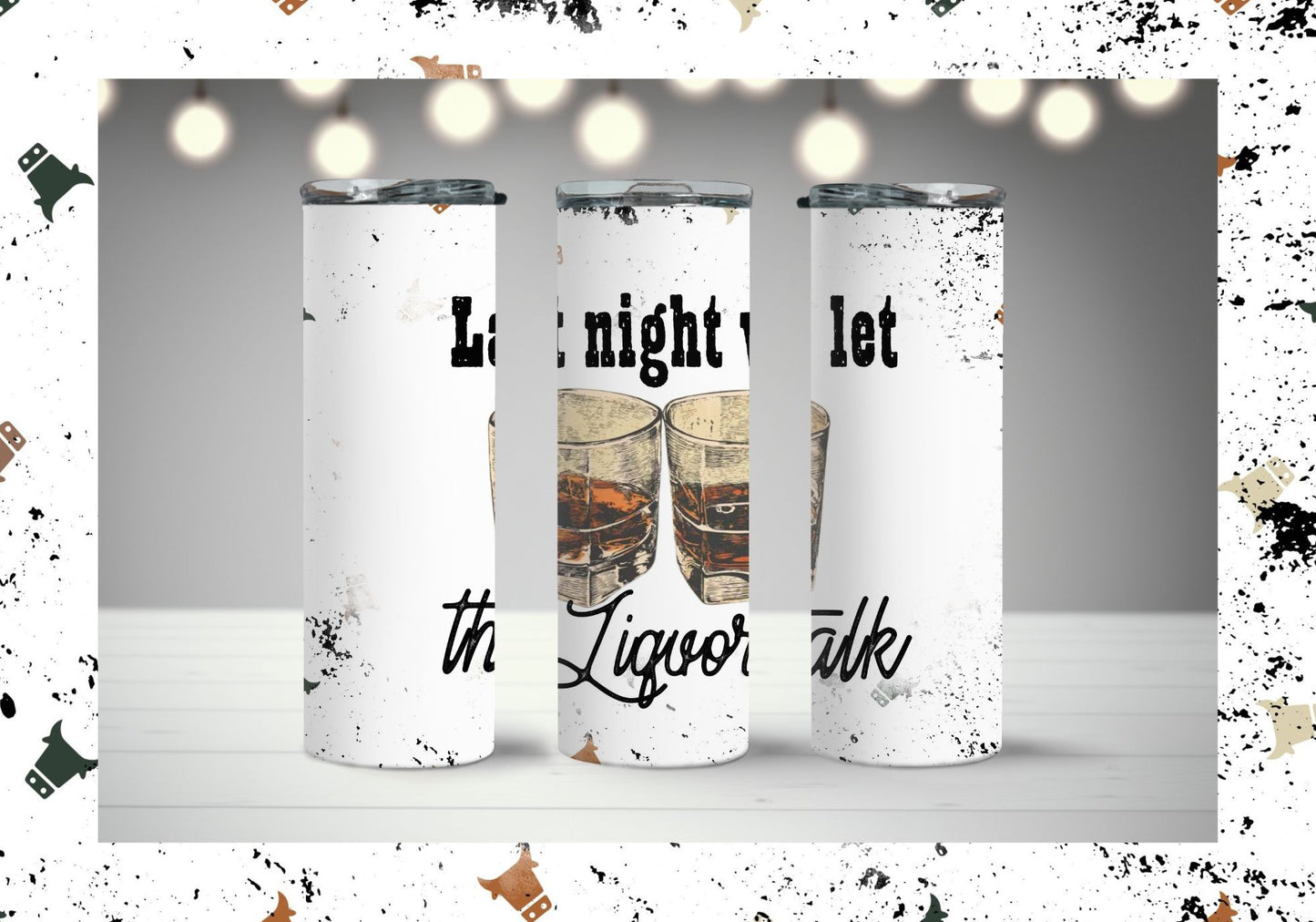 Last Night We Let The Liquor Talk Tumbler Collection